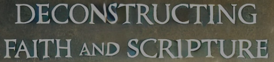 Deconstructing Faith and Scripture